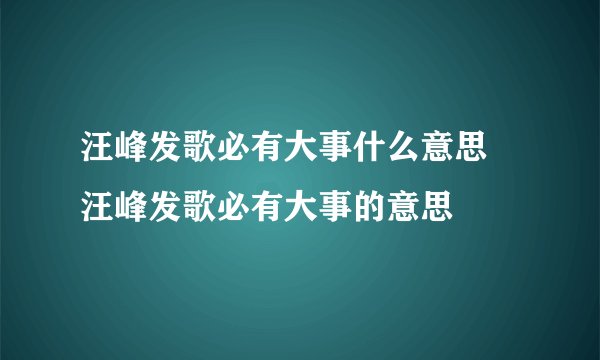 汪峰发歌必有大事什么意思 汪峰发歌必有大事的意思