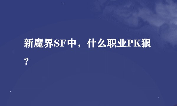 新魔界SF中，什么职业PK狠？