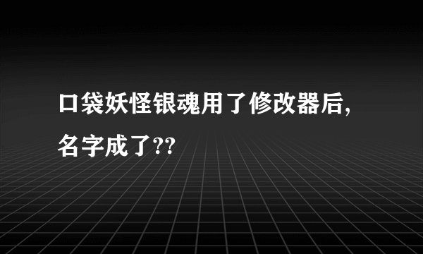 口袋妖怪银魂用了修改器后,名字成了??