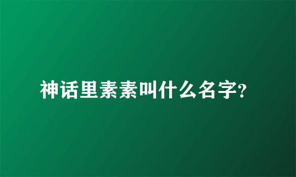 神话里素素叫什么名字？