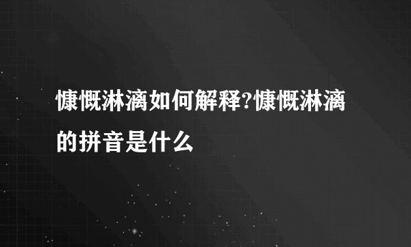 慷慨淋漓如何解释?慷慨淋漓的拼音是什么