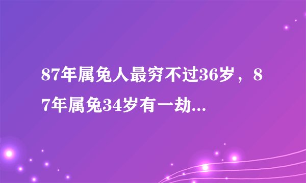 87年属兔人最穷不过36岁，87年属兔34岁有一劫2021