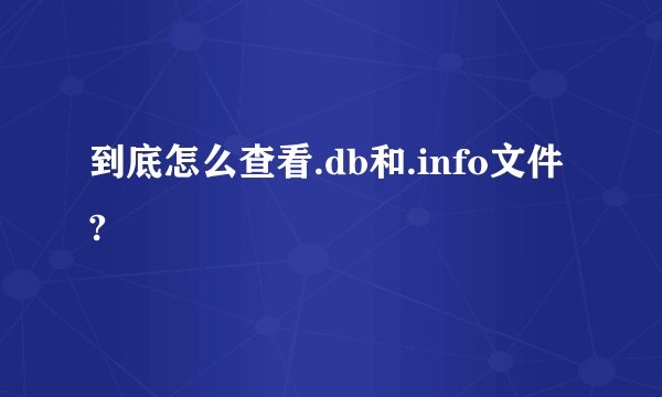 到底怎么查看.db和.info文件?