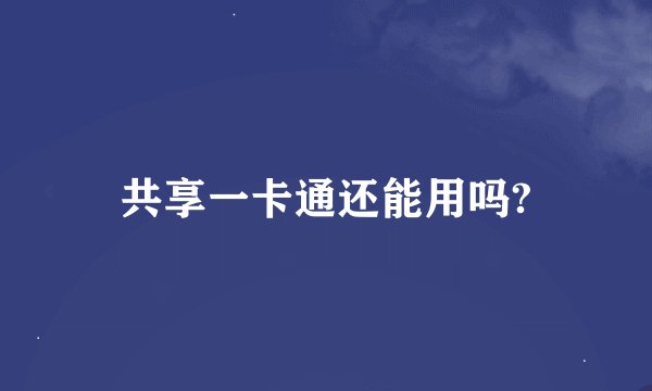 共享一卡通还能用吗?