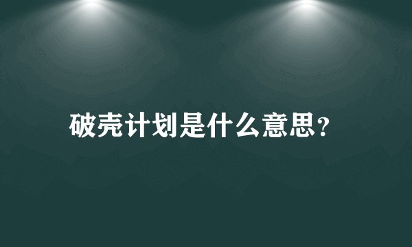 破壳计划是什么意思？