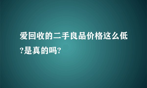 爱回收的二手良品价格这么低?是真的吗?