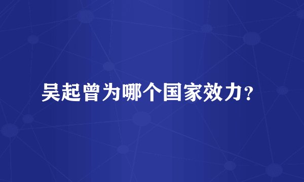 吴起曾为哪个国家效力？