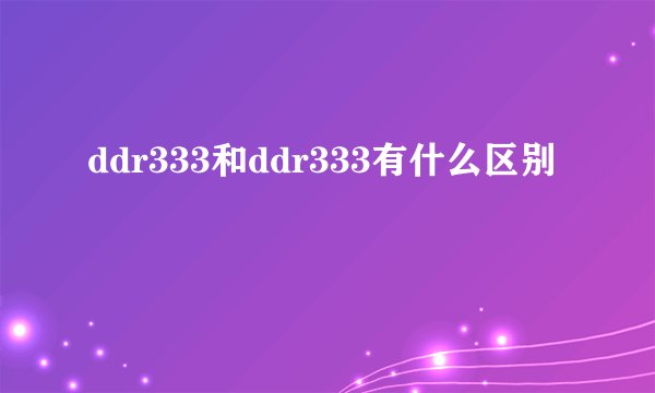 ddr333和ddr333有什么区别