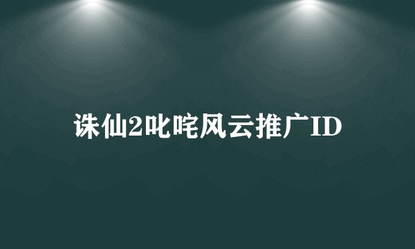 诛仙2叱咤风云推广ID