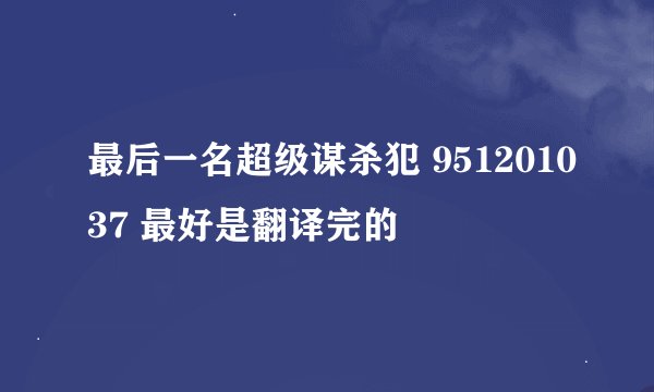 最后一名超级谋杀犯 951201037 最好是翻译完的