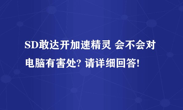 SD敢达开加速精灵 会不会对电脑有害处? 请详细回答!