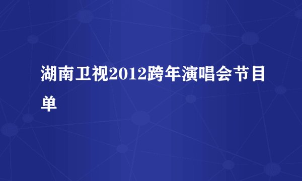 湖南卫视2012跨年演唱会节目单