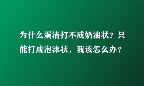 为什么蛋清打不成奶油状？只能打成泡沫状，我该怎么办？
