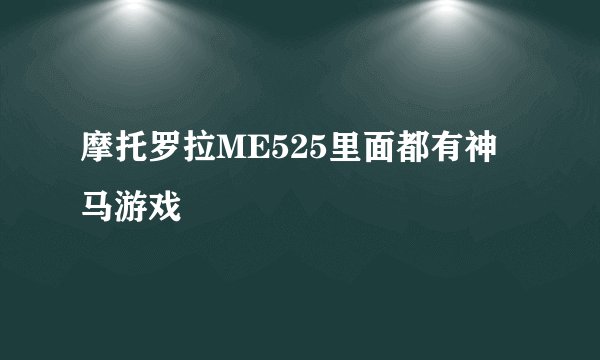 摩托罗拉ME525里面都有神马游戏