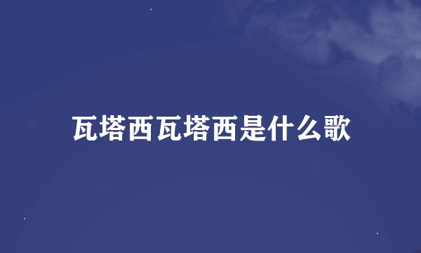 瓦塔西瓦塔西是什么歌