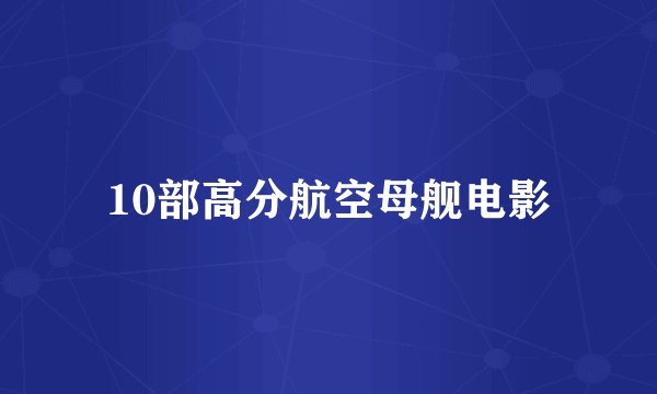 10部高分航空母舰电影