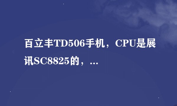 百立丰TD506手机，CPU是展讯SC8825的，兼容手机快播这个软件吗？