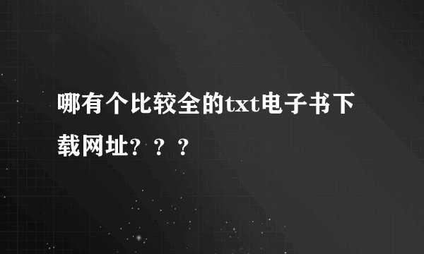哪有个比较全的txt电子书下载网址？？？