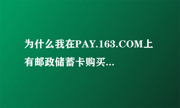 为什么我在PAY.163.COM上有邮政储蓄卡购买点卡时不允许我交易？