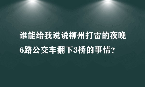 谁能给我说说柳州打雷的夜晚6路公交车翻下3桥的事情？