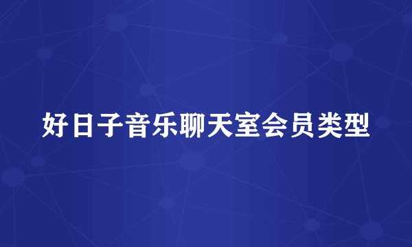 好日子音乐聊天室会员类型