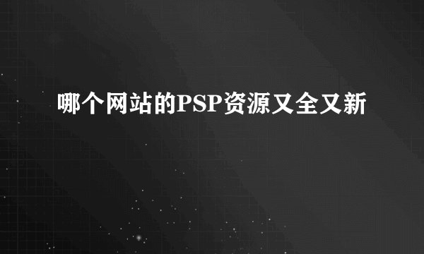 哪个网站的PSP资源又全又新
