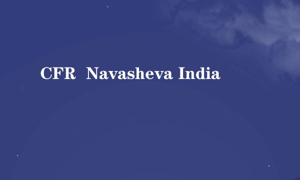 CFR  Navasheva India