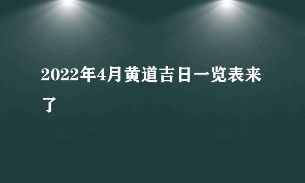 2022年4月黄道吉日一览表来了