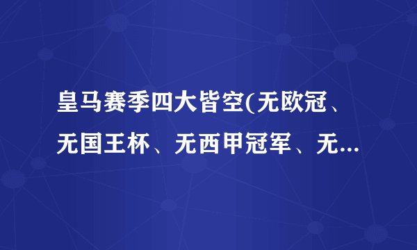 皇马赛季四大皆空(无欧冠、无国王杯、无西甲冠军、无超级杯。)