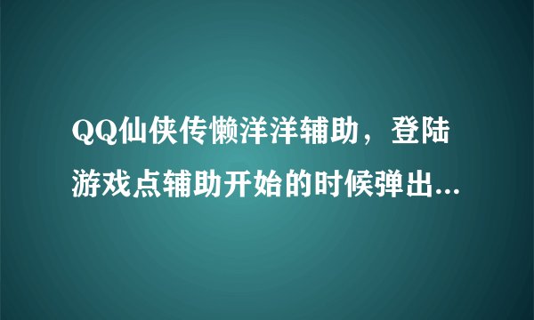 QQ仙侠传懒洋洋辅助，登陆游戏点辅助开始的时候弹出对话框说绑定失败，是否关闭杀毒软件或DLL是否已注册