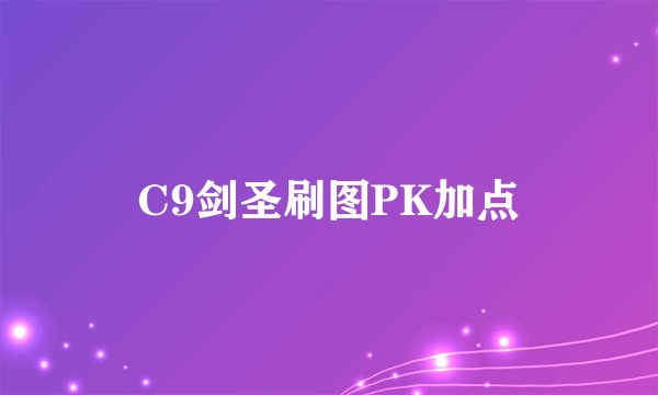 C9剑圣刷图PK加点