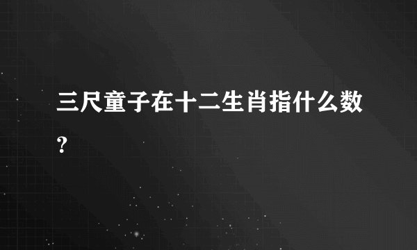 三尺童子在十二生肖指什么数？