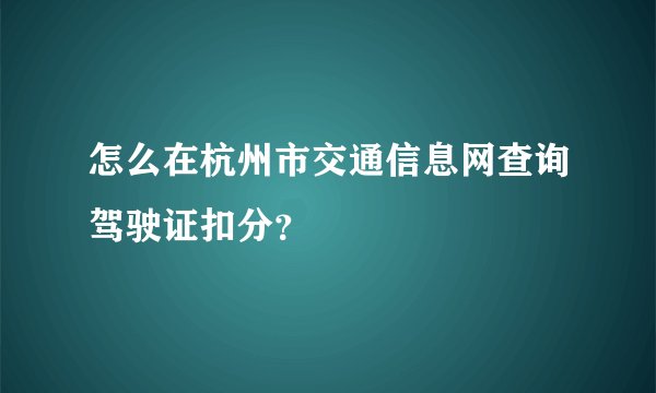 怎么在杭州市交通信息网查询驾驶证扣分？
