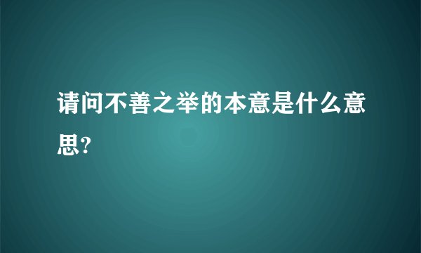 请问不善之举的本意是什么意思?