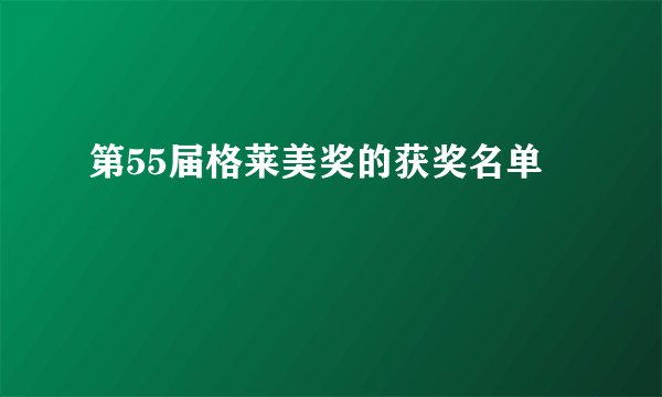 第55届格莱美奖的获奖名单