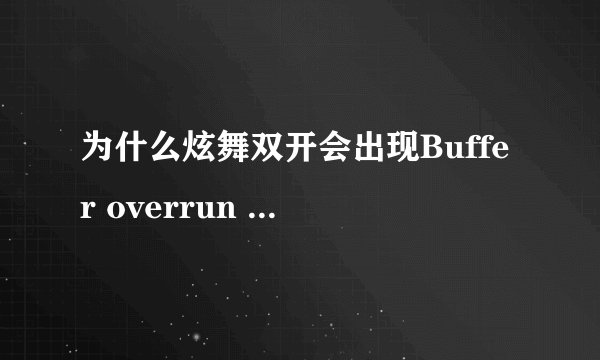 为什么炫舞双开会出现Buffer overrun detected