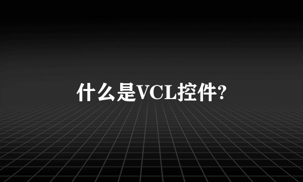 什么是VCL控件?