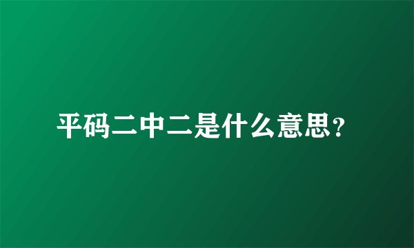 平码二中二是什么意思？