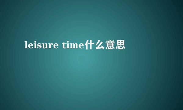 leisure time什么意思