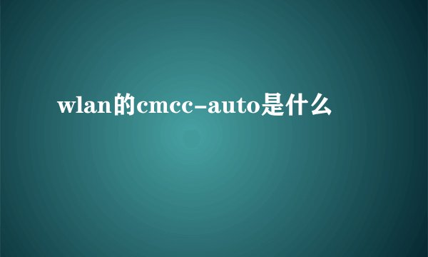 wlan的cmcc-auto是什么