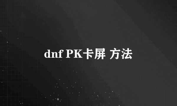 dnf PK卡屏 方法