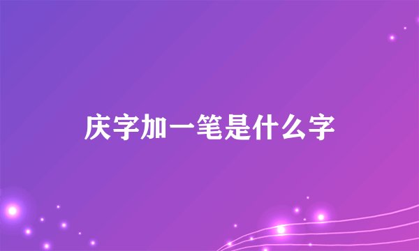 庆字加一笔是什么字