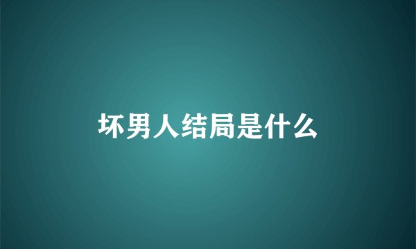 坏男人结局是什么