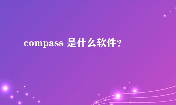 compass 是什么软件？