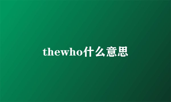 thewho什么意思