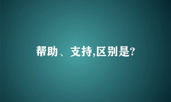 帮助、支持,区别是?