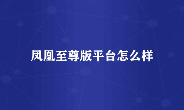 凤凰至尊版平台怎么样