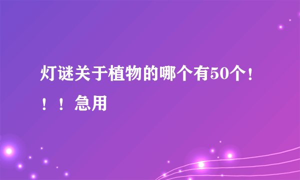 灯谜关于植物的哪个有50个！！！急用