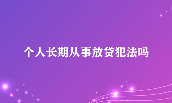 个人长期从事放贷犯法吗
