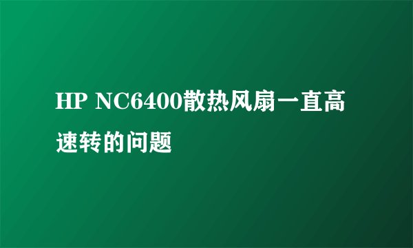 HP NC6400散热风扇一直高速转的问题